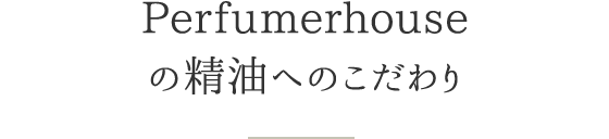 Perfumerhouseの精油へのこだわり