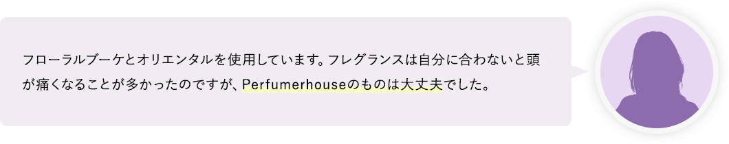 フレグランスは自分に合わないと頭が痛くなることが多かったのですが、Perfumerhouseのものは大丈夫